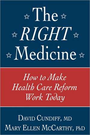 The Right Medicine: How to Make Health Care Reform Work Today de David Cundiff