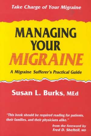 Managing Your Migraine: A Migraine Sufferer’s Practical Guide de Susan L. Burks