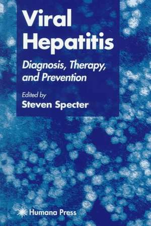 Viral Hepatitis: Diagnosis, Therapy, and Prevention de Steven Specter