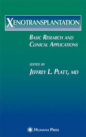 Xenotransplantation: Basic Research and Clinical Applications de Jeffrey L. Platt