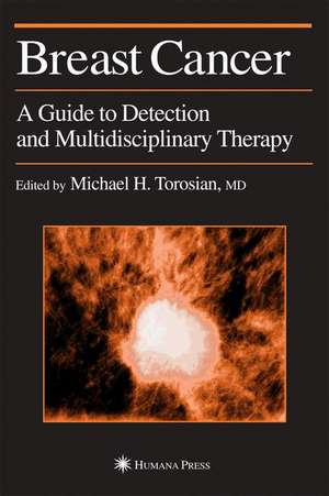 Breast Cancer: A Guide to Detection and Multidisciplinary Therapy de Michael H. Torosian