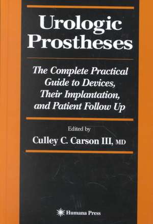 Urologic Prostheses: The Complete Practical Guide to Devices, Their Implantation, and Patient Follow Up de Culley C. III Carson