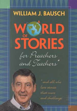 A World of Stories for Preachers and Teachers: And All Who Love Stories That Move and Challenge de William J. Bausch