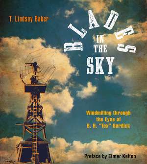 Blades in the Sky: Windmilling through the Eyes of B. H. "Tex" Burdick de T. Lindsay Baker