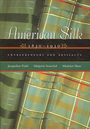 American Silk, 1830-1930: Entrepreneurs and Artifacts de Jacqueline Field