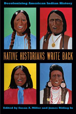 Native Historians Write Back: Decolonizing American Indian History de Susan A. Miller