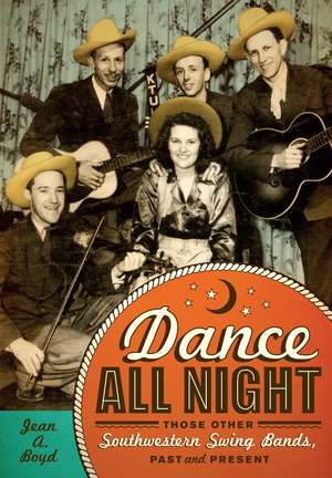 Dance All Night: Those Other Southwestern Swing Bands, Past and Present de Jean A. Boyd