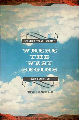 Where the West Begins: Debating Texas Identity de Glen Sample Ely