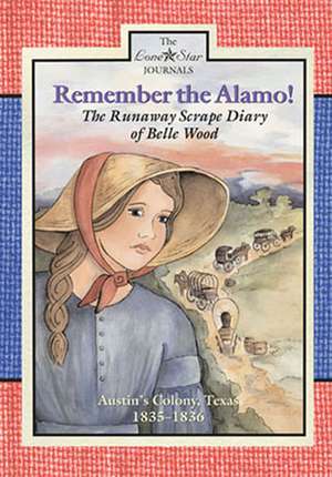 Remember the Alamo!: The Runaway Scrape Diary of Belle Wood, Austin's Colony, 1835–1836 de Lisa Waller Rogers