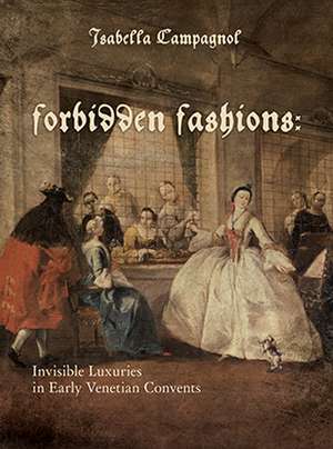 Forbidden Fashions: Invisible Luxuries in Early Venetian Convents de Isabella Campagnol