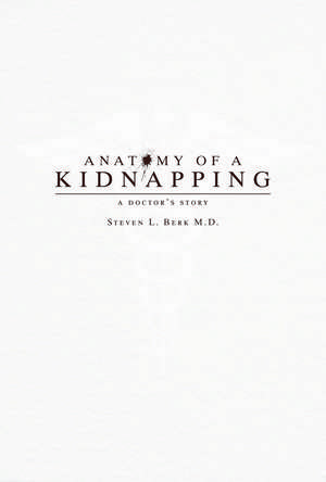 Anatomy of a Kidnapping: A Doctor's Story de Steven L. Berk