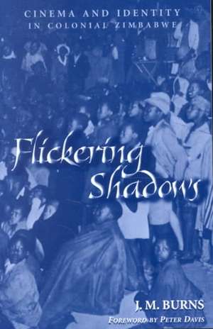 Flickering Shadows: Cinema and Identity in Colonial Zimbabwe de James M. Burns