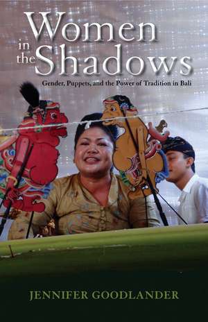 Women in the Shadows: Gender, Puppets, and the Power of Tradition in Bali de Jennifer Goodlander