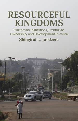 Resourceful Kingdoms: Customary Institutions, Contested Ownership, and Development in Africa de Shingirai L. Taodzera