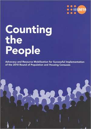 Counting the People: Advocacy and Resource Mobilization for Successful Implementation of the 2010 Round of Population and Housing Censuses de United Nations