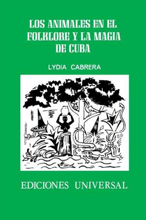 LOS ANIMALES EN EL FOLKLORE Y LA MAGIA DE CUBA de Lydia Cabrera