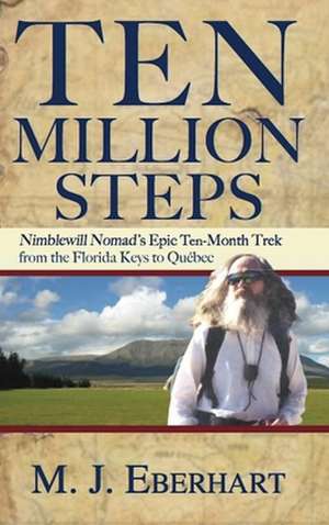 Ten Million Steps: Nimblewill Nomad's Epic 10-Month Trek from the Florida Keys to Quebec de M. J. Eberhart