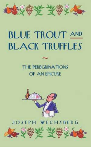 Blue Trout and Black Truffles: The Perigrinations of an Epicure de Joseph Wechsberg