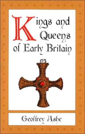 Kings and Queens of Early Britain de Geoffrey Ashe