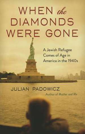 When the Diamonds Were Gone: A Jewish Refugee Comes of Age in America in the 1940s de Julian Padowicz