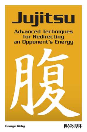 Jujitsu: Advanced Techniques for Redirecting an Opponent's Energy de George Kirby