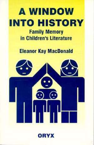 A Window into History: Family Memory in Children's Literature de Eleanor MacDonald