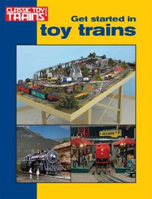 Get Started in Toy Trains de Kalmbach Publishing Company