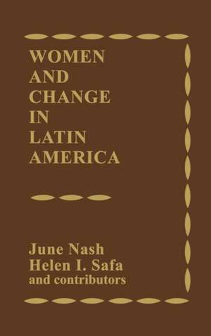 Women and Change in Latin America: New Directions in Sex and Class de June Nash