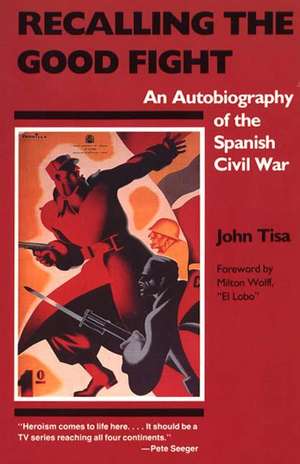 Recalling the Good Fight: An Autobiography of the Spanish Civil War de John Tisa