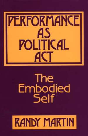 Performance as Political Act: The Embodied Self de Randy Martin