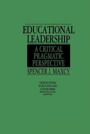 Educational Leadership: A Critical Pragmatic Perspective de Spencer J. Maxcy