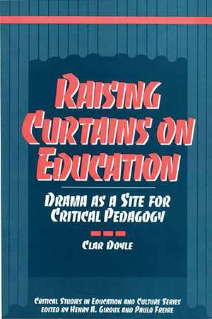 Raising Curtains on Education: Drama as a Site for Critical Pedagogy de Clar Doyle