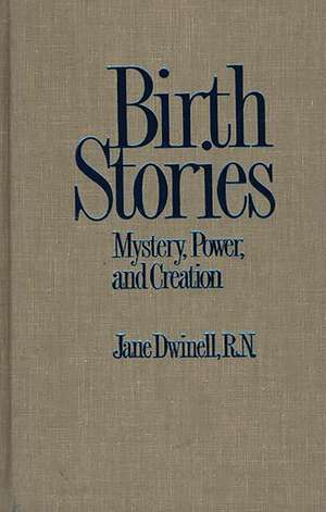 Birth Stories: Mystery, Power, and Creation de Jane Dwinell