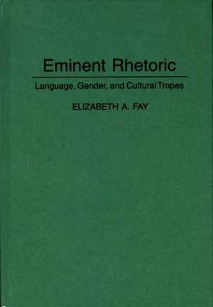 Eminent Rhetoric: Language, Gender, and Cultural Tropes de Professor Elizabeth A. Fay