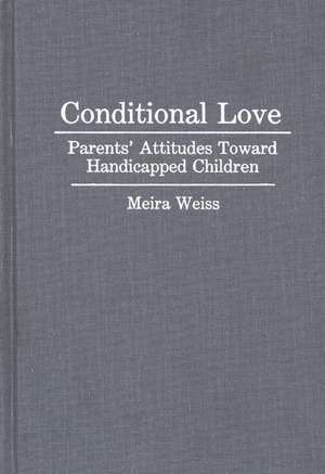 Conditional Love: Parents' Attitudes Toward Handicapped Children de Meira Weiss