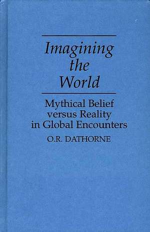 Imagining the World: Mythical Belief versus Reality in Global Encounters de O. R. Dathorne