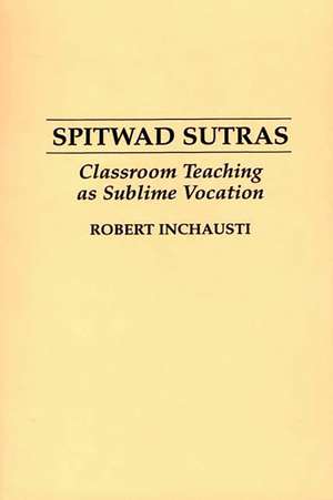 Spitwad Sutras: Classroom Teaching as Sublime Vocation de Robert Inchausti