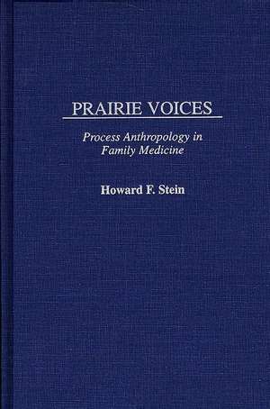 Prairie Voices: Process Anthropology in Family Medicine de Howard F. Stein