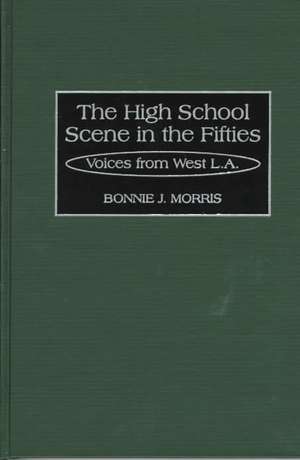 The High School Scene in the Fifties: Voices from West L.A. de Bonnie Morris