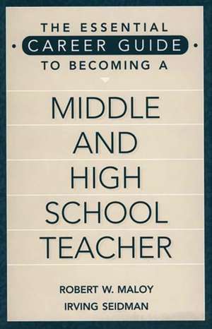 The Essential Career Guide to Becoming a Middle and High School Teacher de Robert W. Maloy