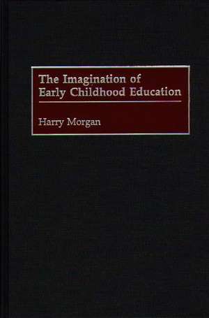 The Imagination of Early Childhood Education de Harry Morgan