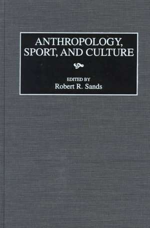 Anthropology, Sport, and Culture de Robert R. Sands