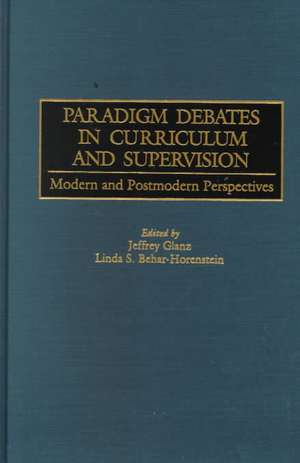 Paradigm Debates in Curriculum and Supervision: Modern and Postmodern Perspectives de Linda Behar-Horenstein