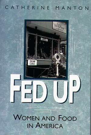 Fed Up: Women and Food in America de Catherine Manton