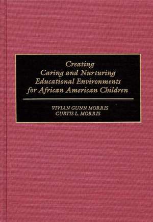 Creating Caring and Nurturing Educational Environments for African American Children de Vivian Morris