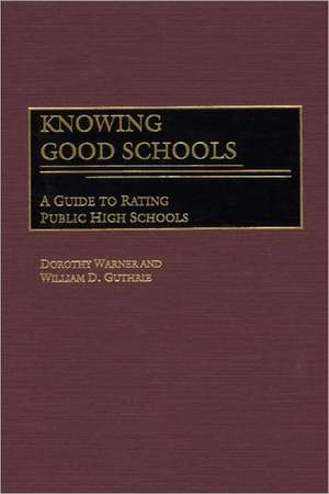 Knowing Good Schools: A Guide to Rating Public High Schools de Dorothy Anne Warner