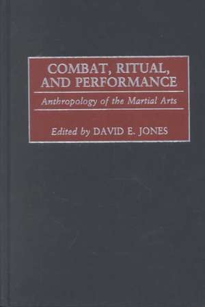 Combat, Ritual, and Performance: Anthropology of the Martial Arts de David E. Jones