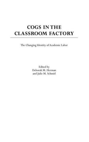 Cogs in the Classroom Factory: The Changing Identity of Academic Labor de Deborah M. Herman