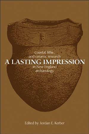 A Lasting Impression: Coastal, Lithic, and Ceramic Research in New England Archaeology de Jordan Kerber