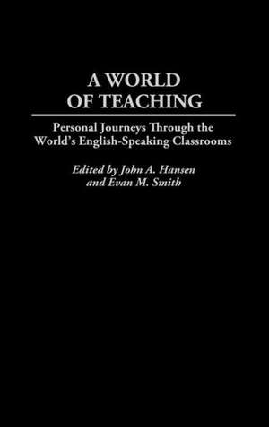 A World of Teaching: Personal Journeys Through the World's English-Speaking Classrooms de John A. Hansen